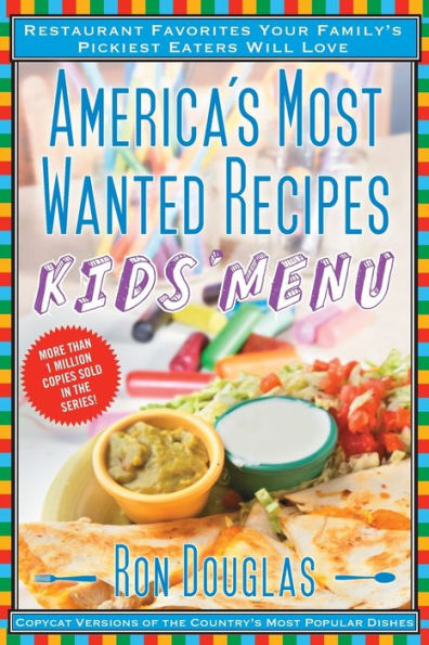 America's Most Wanted Recipes Kids' Menu: Restaurant Favorites Your Family's Pickiest Eaters Will Love (America's Most Wanted Recipes Series)