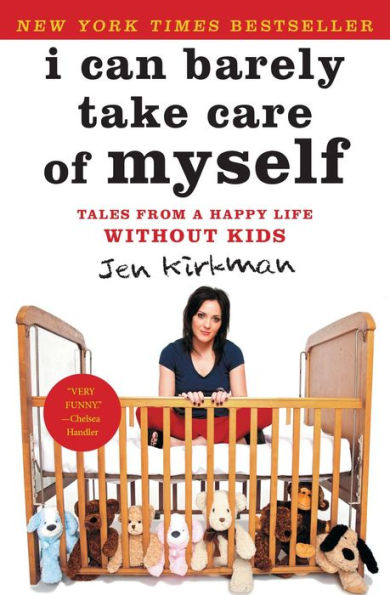 I Can Barely Take Care Of Myself: Tales From A Happy Life Without Kids