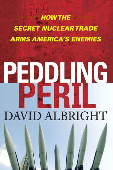 Peddling Peril: How The Secret Nuclear Trade Arms America's Enemie