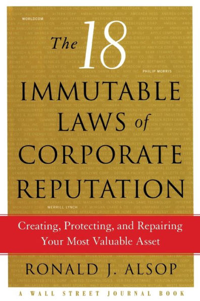 The 18 Immutable Laws Of Corporate Reputation: Creating, Protecting, And Repairing Your Most Valuable Asset (A Wall Street Journal Book)