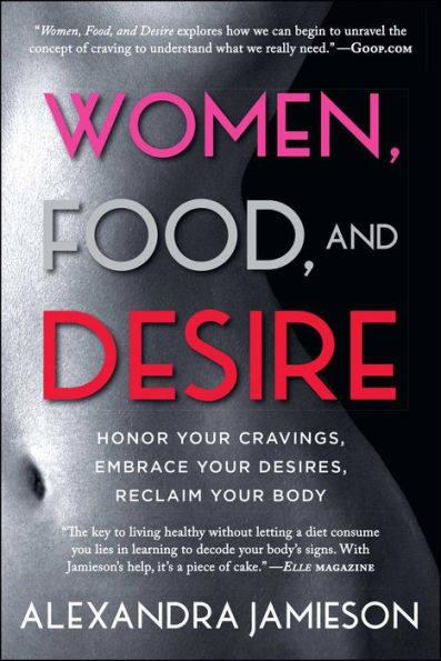 Women, Food, And Desire: Honor Your Cravings, Embrace Your Desires, Reclaim Your Body