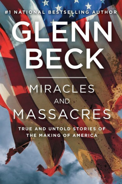 Miracles And Massacres: True And Untold Stories Of The Making Of America