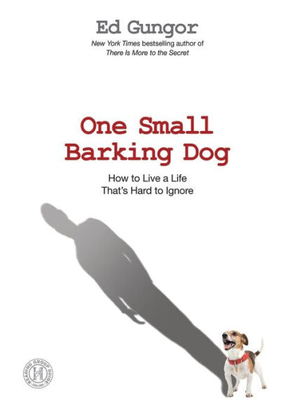 One Small Barking Dog: How To Live A Life That's Hard To Ignore
