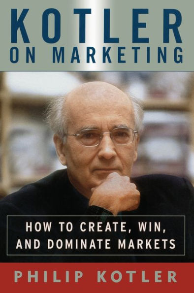 Kotler On Marketing: How To Create, Win, And Dominate Markets