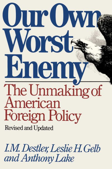 Our Own Worst Enemy: The Unmaking Of American Foreign Policy