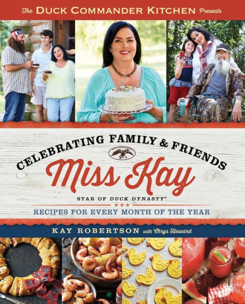 Duck Commander Kitchen Presents Celebrating Family And Friends: Recipes For Every Month Of The Year