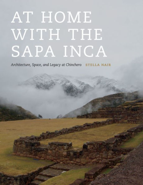 At Home With The Sapa Inca: Architecture, Space, And Legacy At Chinchero (Recovering Languages And Literacies Of The Americas)