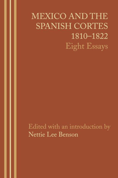 Mexico And The Spanish Cortes, 1810?822: Eight Essays (Llilas Latin American Monograph Series)