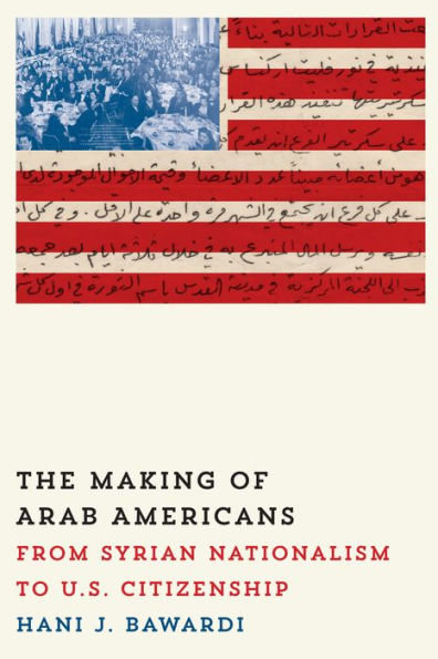 The Making Of Arab Americans: From Syrian Nationalism To U.S. Citizenship