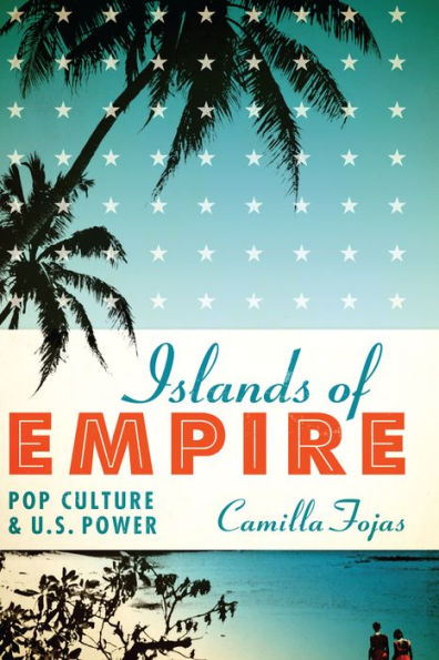 Islands Of Empire: Pop Culture And U.S. Power