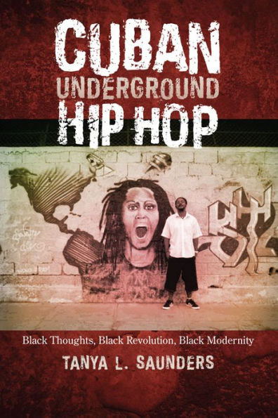 Cuban Underground Hip Hop: Black Thoughts, Black Revolution, Black Modernity (Latin American And Caribbean Arts And Culture Publication Initiative, Mellon Foundation)