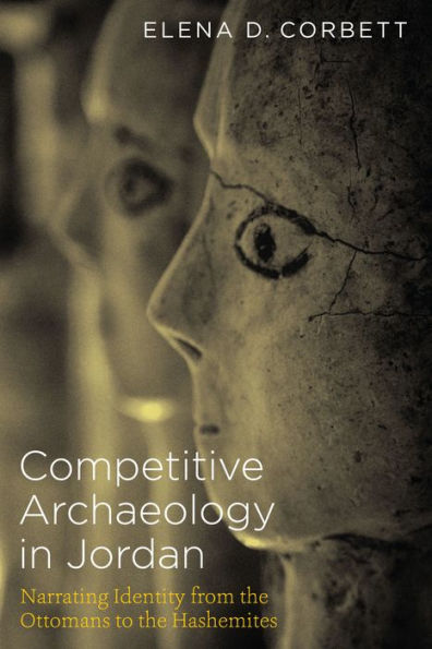 Competitive Archaeology In Jordan: Narrating Identity From The Ottomans To The Hashemites