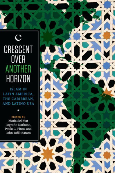 Crescent Over Another Horizon: Islam In Latin America, The Caribbean, And Latino Usa