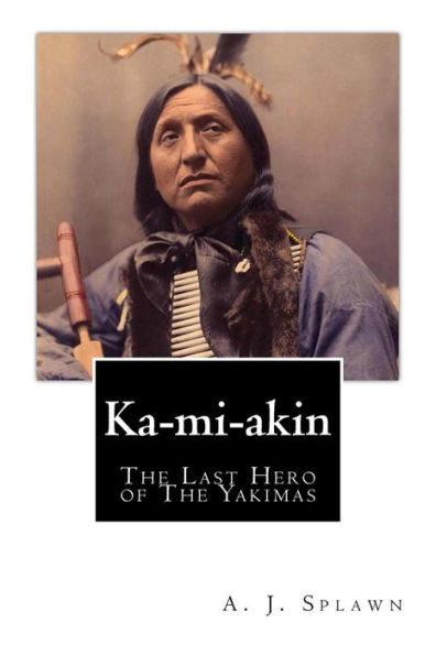 Ka-Mi-Akin: The Last Hero Of The Yakimas