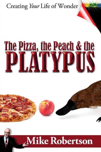 The Pizza, The Peach, And The Platypus: Creating Your Life Of Wonder