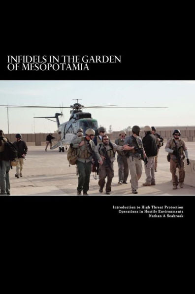 Infidels In The Garden Of Mesopotamia - Introduction To High Threat Protection Operations In Hostile Environments: Introduction To High Threat Protection Operations In Hostile Environments