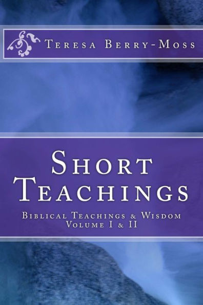 Short Teachings: Biblical Teachings & Wisdom Volume I & Ii