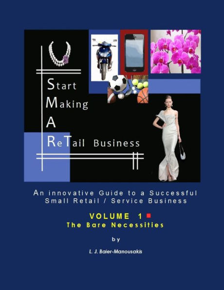 S.M.A.Rt Biz - Vol. 1: The Bare Necessities: An Innovative Guide To A Successful Small Retail / Service Business