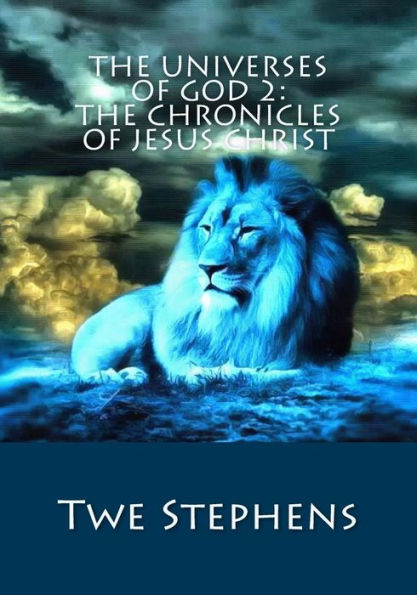 The Universes Of God 2: The Chronicles Of Jesus Christ (The Universes Of God Quadrilogy)
