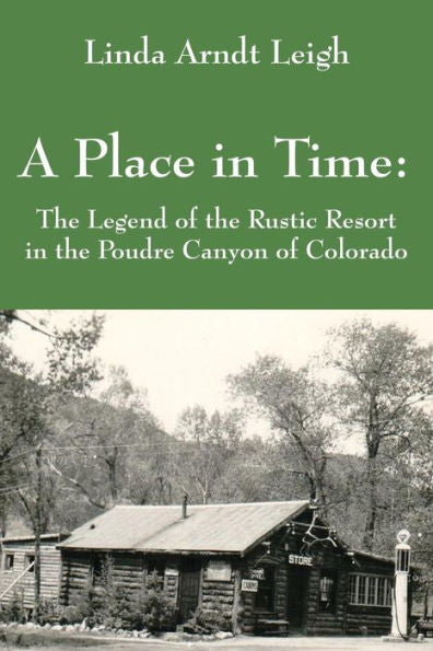 A Place In Time: The Legend Of The Rustic Resort In The Poudre Canyon Of Colorado