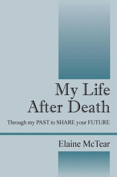My Life After Death: Through My Past To Share Your Future