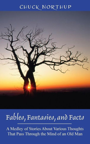 Fables, Fantasies, And Facts: A Medley Of Stories About Various Thoughts That Pass Through The Mind Of An Old Man