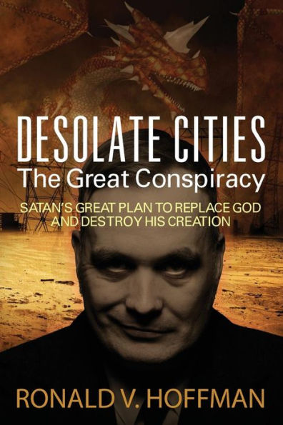 Desolate Cities - The Great Conspiracy: Satan's Great Plan To Replace God And Destroy His Creation