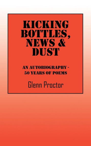Kicking Bottles, News & Dust: An Autobiography - 50 Years Of Poems