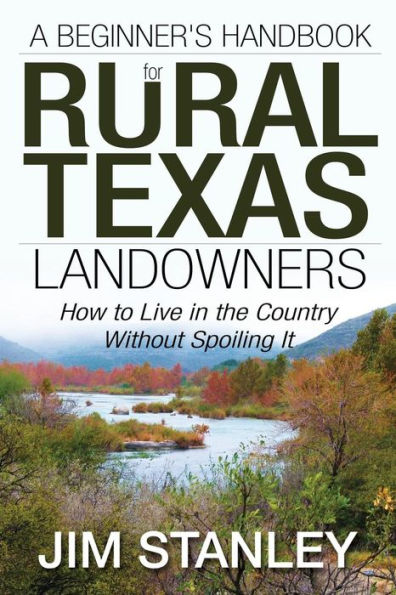A Beginner's Handbook For Rural Texas Landowners: How To Live In The Country Without Spoiling It