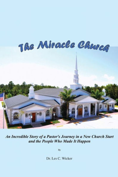 The Miracle Church: An Incredible Story Of A Pastor's Journey In A New Church Start And The People Who Made It Happen