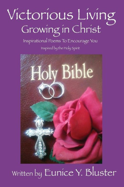 Victorious Living Growing In Christ: Inspirational Poems To Encourage You