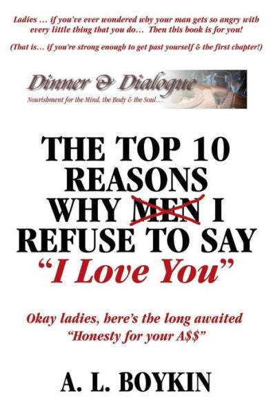 The Top 10 Reasons Why (Men) I Refuse To Say I Love You: Okay Ladies, Here's The Long Awaited Honesty For Your A$$