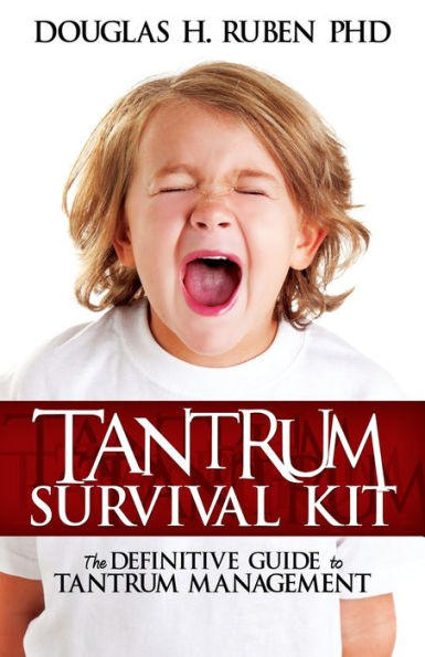 Tantrum Survival Kit: The Definitive Guide To Tantrum Management