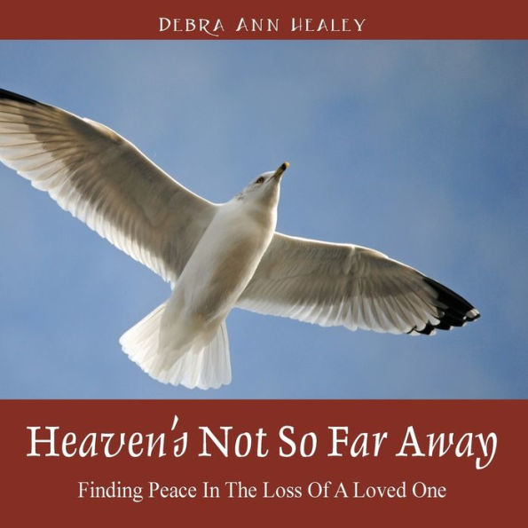 Heaven's Not So Far Away: Finding Peace In The Loss Of A Loved One
