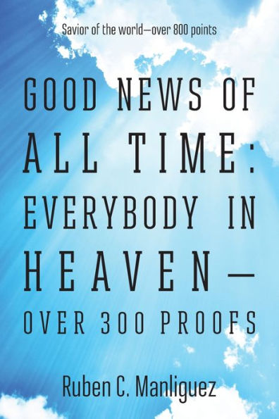 Good News Of All Time: Everybody In Heaven - Over 300 Proofs - Savior Of The World - Over 800 Points