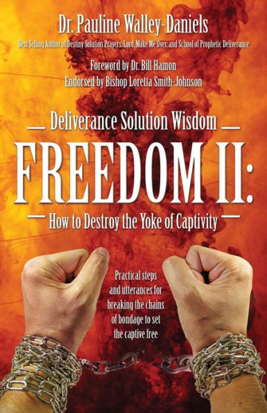 Deliverance Solution Wisdom Freedom Ii: How To Destroy The Yoke Of Captivity - Practical Steps And Utterances For Breaking The Chains Of Bondage To Se