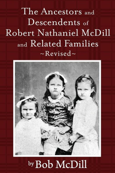 The Ancestors And Descendents Of Robert Nathaniel Mcdill And Related Families: Revised