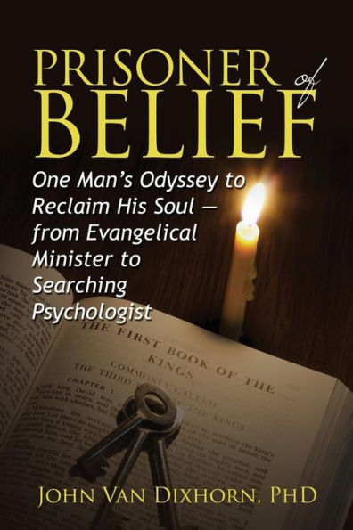 Prisoner Of Belief: One Man's Odyssey To Reclaim His Soul - From Evangelical Minister To Searching Psychologist