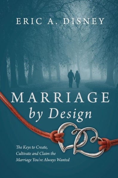 Marriage By Design: The Keys To Create, Cultivate And Claim The Marriage You'Ve Always Wanted