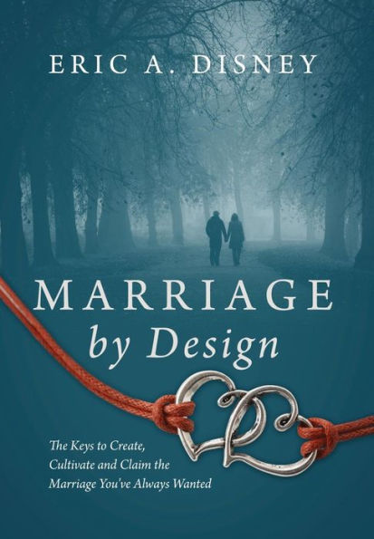 Marriage By Design: The Keys To Create, Cultivate And Claim The Marriage You'Ve Always Wanted
