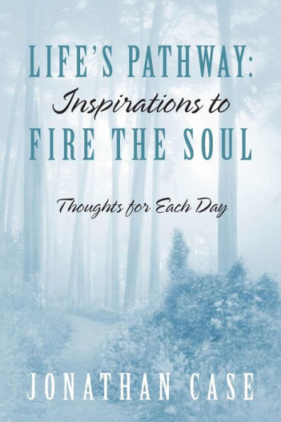 Life's Pathway: Inspirations To Fire The Soul - Thoughts For Each Day