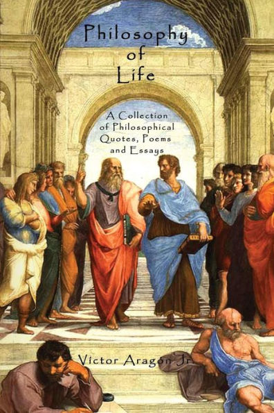 Philosophy Of Life: A Collection Of Philosophical Quotes, Poems And Essays