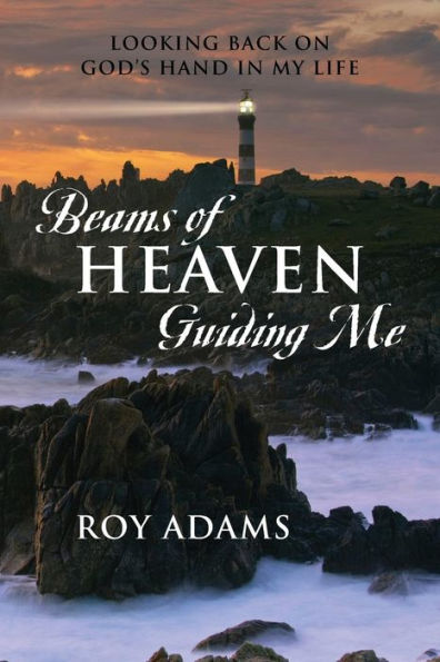 Beams Of Heaven Guiding Me: Looking Back On God's Hand In My Life