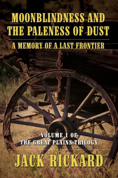 Moonblindness And The Paleness Of Dust: A Memory Of A Last Frontier - Volume 1 Of The Great Plains Trilogy