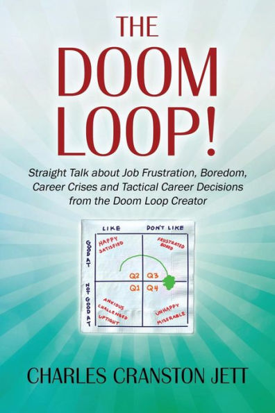 The Doom Loop! Straight Talk About Job Frustration, Boredom, Career Crises And Tactical Career Decisions From The Doom Loop Creator.