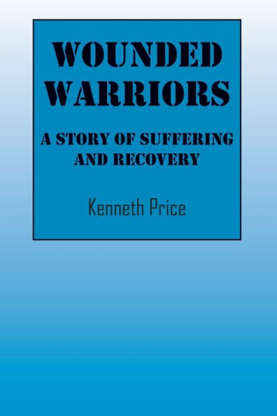 Wounded Warriors: A Story Of Suffering And Recover