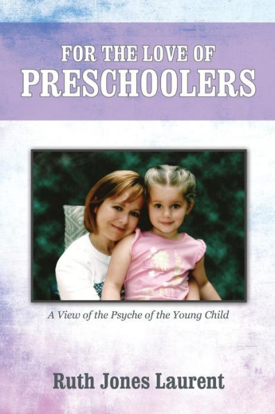 For The Love Of Preschoolers: A View Of The Psyche Of The Young Child