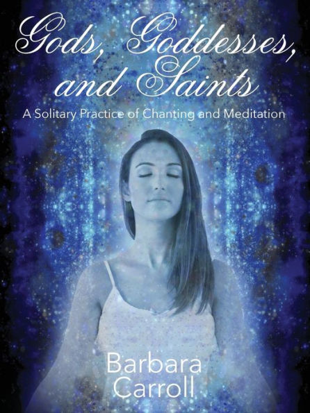 Gods, Goddesses, And Saints: A Solitary Practice Of Chanting And Meditation