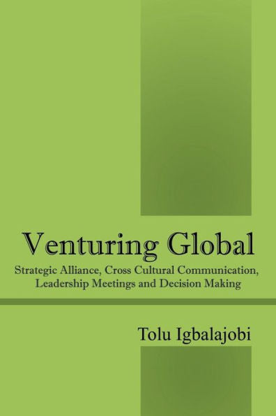 Venturing Global: Strategic Alliance, Cross Cultural Communication, Leadership Meetings And Decision Making