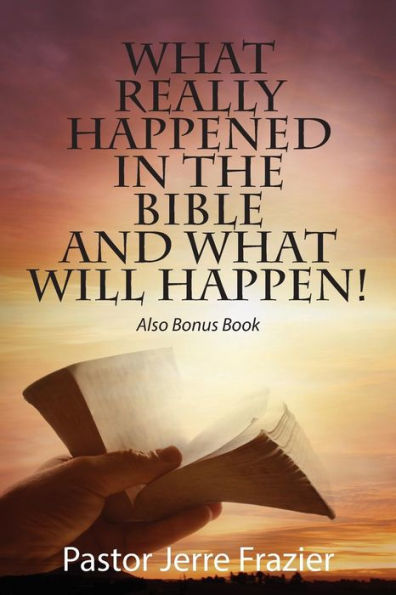 What Really Happened In The Bible And What Will Happen! Also Bonus Book
